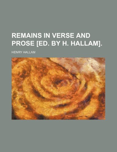 Remains in Verse and Prose [Ed. by H. Hallam]. (9780217253802) by Hallam, Henry