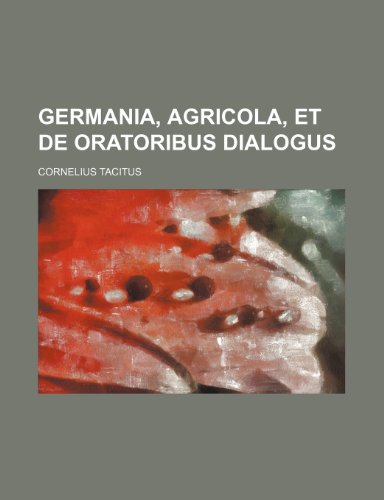 Germania, Agricola, Et De Oratoribus Dialogus (9780217255820) by Tacitus, Cornelius