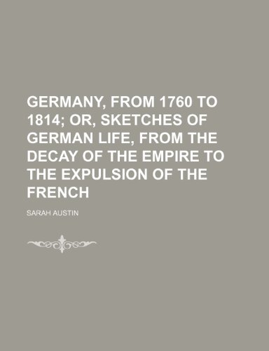 Germany, from 1760 to 1814; Or, Sketches of German Life, from the Decay of the Empire to the Expulsion of the French (9780217255868) by Austin, Sarah