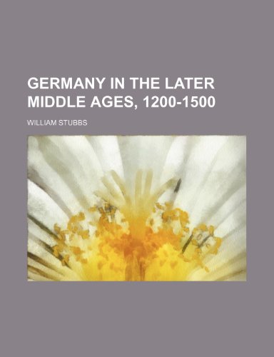 Germany in the Later Middle Ages, 1200-1500 (9780217255882) by Stubbs, William