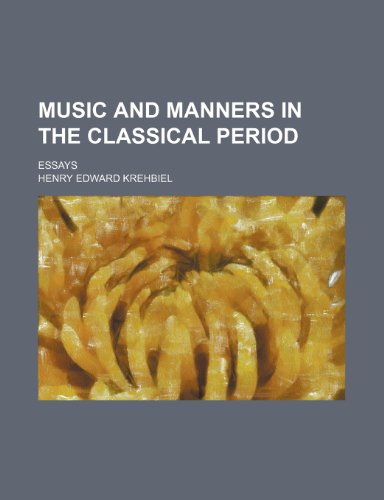 Music and Manners in the Classical Period; Essays (9780217257787) by Krehbiel, Henry Edward