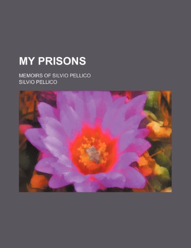 My Prisons; Memoirs of Silvio Pellico (9780217258739) by Pellico, Silvio