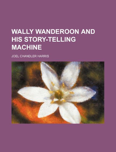 Wally Wanderoon and His Story-Telling Machine (9780217258999) by Harris, Joel Chandler