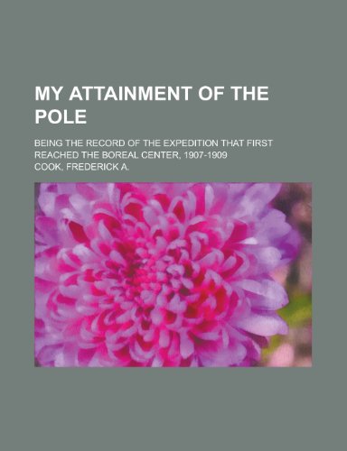 9780217259200: My Attainment of the Pole; Being the Record of the Expedition That First Reached the Boreal Center, 1907-1909