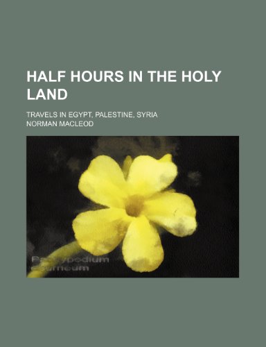 Half Hours in the Holy Land; Travels in Egypt, Palestine, Syria (9780217259309) by Macleod, Norman