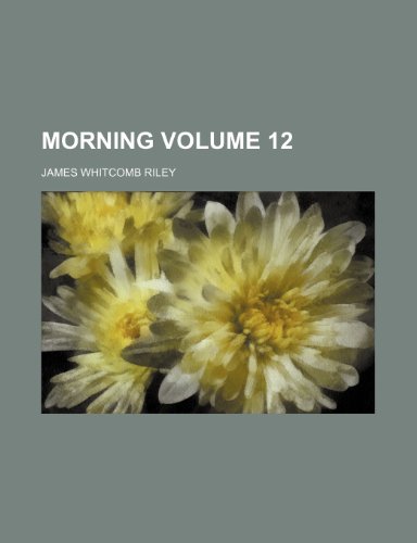 Morning Volume 12 (9780217262743) by Riley, James Whitcomb