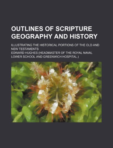 Outlines of Scripture Geography and History; Illustrating the Historical Portions of the Old and New Testaments (9780217267137) by Hughes, Edward