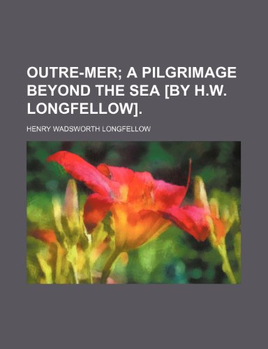 Outre-Mer; A Pilgrimage Beyond the Sea [By H.w. Longfellow]. (9780217267601) by Longfellow, Henry Wadsworth