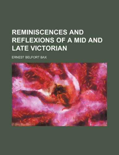 Reminiscences and Reflexions of a Mid and Late Victorian (9780217269681) by Bax, Ernest Belfort
