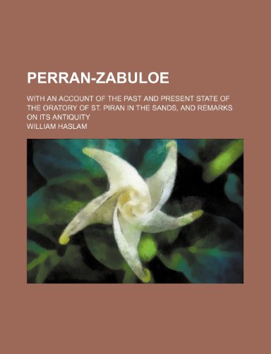 Perran-zabuloe: With an Account of the Past and Present State of the Oratory of St. Piran in the Sands, and Remarks on Its Antiquity (9780217269841) by Haslam, William