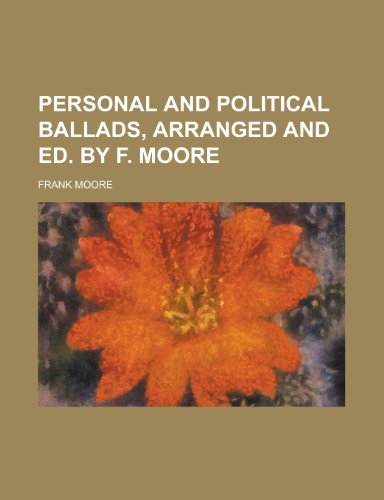 Personal and political ballads, arranged and ed. by F. Moore (9780217270267) by Moore, Frank