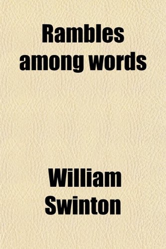 Rambles Among Words; Their Poetry, History and Wisdom (9780217270410) by Swinton, William