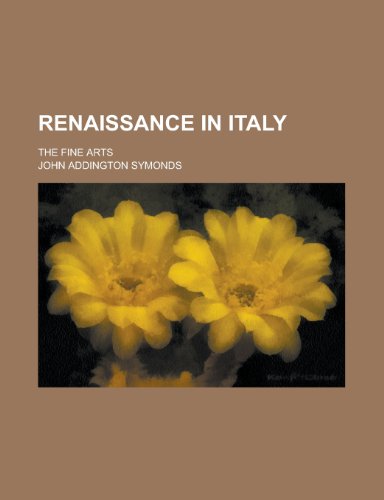 Renaissance in Italy; the fine arts (9780217270861) by Symonds, John Addington