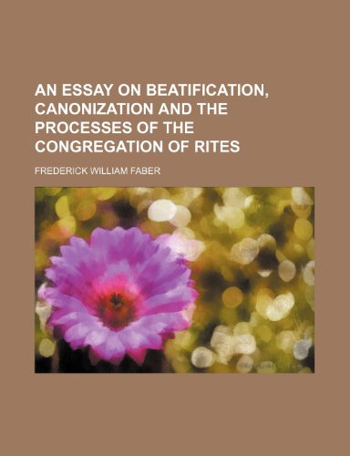 An Essay on Beatification, Canonization and the Processes of the Congregation of Rites (9780217271097) by Faber, Frederick William