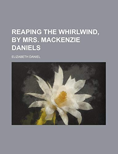 Reaping the whirlwind, by mrs. Mackenzie Daniels (9780217272414) by Daniel, Elizabeth