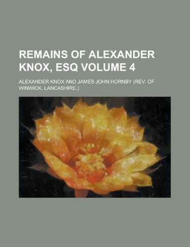 Remains of Alexander Knox, Esq Volume 4 (9780217274593) by Knox, Alexander
