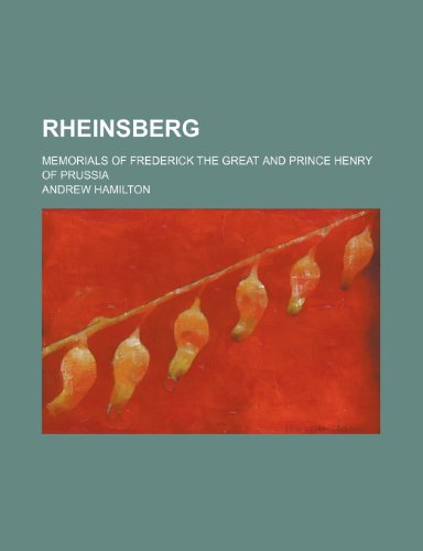 Rheinsberg Volume 1; Memorials of Frederick the Great and Prince Henry of Prussia (9780217277402) by Hamilton, Andrew