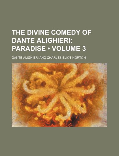 The Divine Comedy of Dante Alighieri (Volume 3); Paradise (9780217280228) by Alighieri, Dante