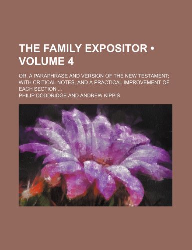 The Family Expositor (Volume 4); Or, a Paraphrase and Version of the New Testament With Critical Notes, and a Practical Improvement of Each Section (9780217280624) by Doddridge, Philip