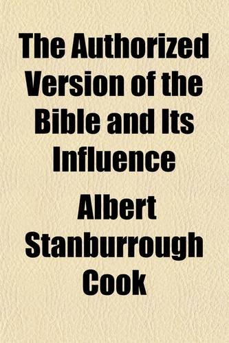The Authorized Version of the Bible and Its Influence (9780217280754) by Cook, Albert Stanburrough