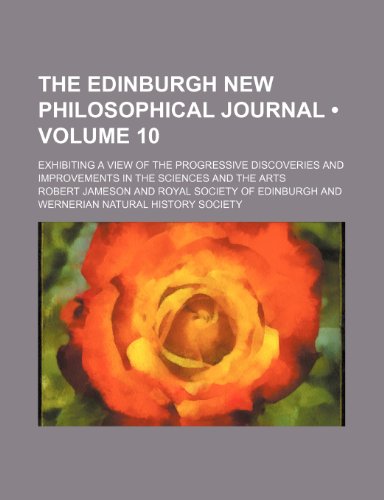 The Edinburgh new philosophical journal (Volume 10); exhibiting a view of the progressive discoveries and improvements in the sciences and the arts (9780217280761) by Jameson, Robert