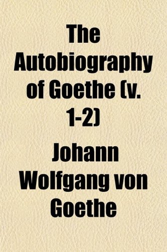 The Autobiography of Goethe (Volume 1-2) (9780217280884) by Goethe, Johann Wolfgang Von