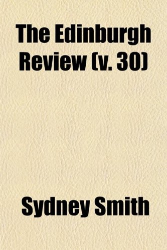 The Edinburgh Review (Volume 30); Or Critical Journal (9780217281218) by Smith, Sydney