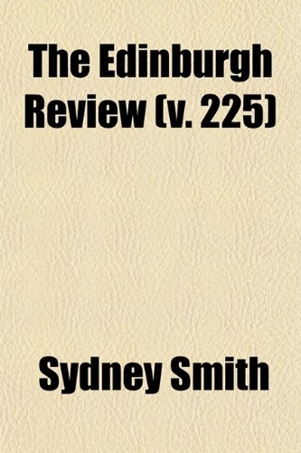 The Edinburgh Review (Volume 225); Or Critical Journal (9780217281539) by Smith, Sydney