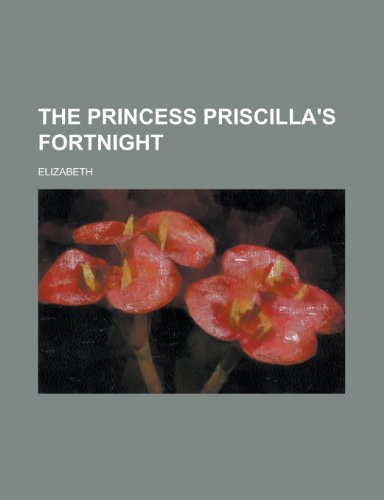 The Princess Priscilla's fortnight (9780217281737) by Elizabeth