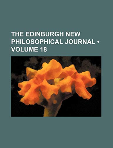 The Edinburgh New Philosophical Journal (Volume 18) (9780217282154) by Robert Jameson, Sir William Jardine