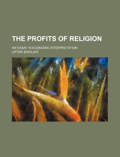 The profits of religion; an essay in economic interpretation (9780217282888) by Sinclair, Upton