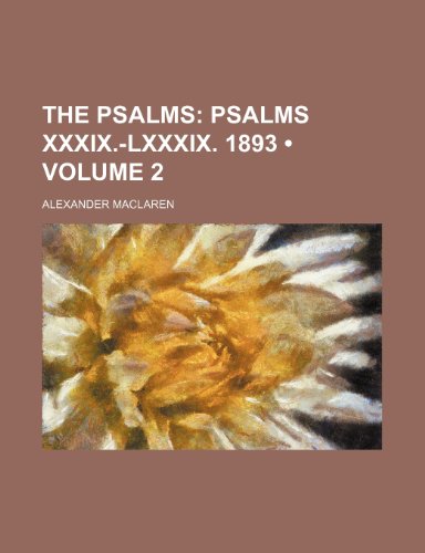 The Psalms (Volume 2); Psalms XXXIX.-LXXXIX. 1893 (9780217283557) by Maclaren, Alexander