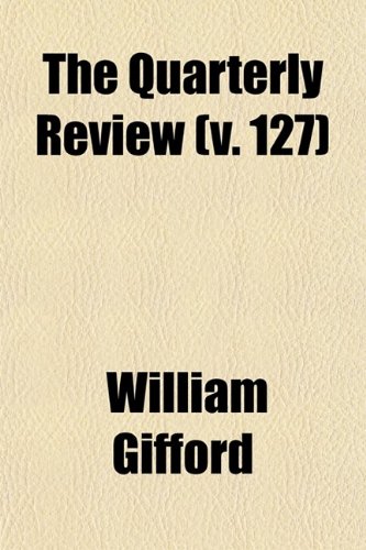The Quarterly Review (Volume 127) (9780217284462) by Gifford, William