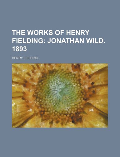 The Works of Henry Fielding (Volume 10); Jonathan Wild. 1893 (9780217286794) by Fielding, Henry