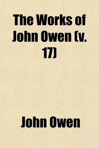 The Works of John Owen (Volume 17) (9780217287067) by Owen, John