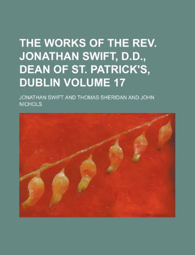 The Works of the REV. Jonathan Swift, D.D., Dean of St. Patrick's, Dublin Volume 17 (9780217287685) by Swift, Jonathan