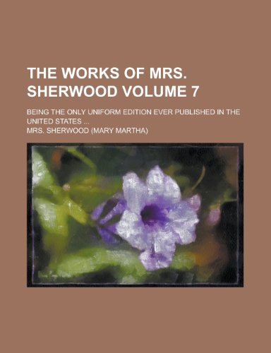 The works of Mrs. Sherwood; Being the only uniform edition ever published in the United States ... Volume 7 (9780217287692) by Sherwood, Mrs.