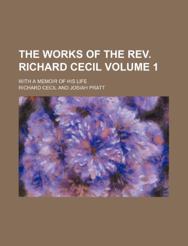 The works of the Rev. Richard Cecil Volume 1; with a memoir of his life (9780217287869) by Cecil, Richard