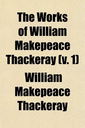 The Works of William Makepeace Thackeray (Volume 1) (9780217289764) by Thackeray, William Makepeace