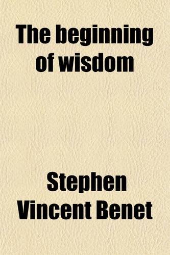 The Beginning of Wisdom (9780217290685) by BenÃ©t, Stephen Vincent