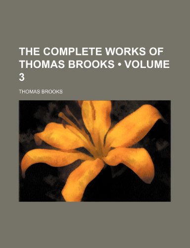 The Complete Works of Thomas Brooks (Volume 3) (9780217291347) by Brooks, Thomas