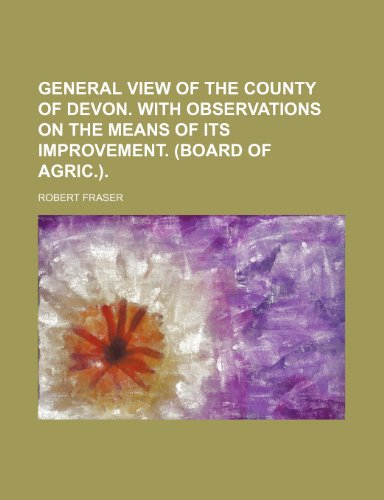 General view of the county of Devon. With observations on the means of its improvement. (Board of agric.) (9780217291774) by Fraser, Robert