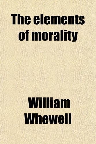 The Elements of Morality (Volume 2); Including Polity (9780217292153) by Whewell, William
