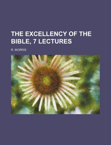 The Excellency of the Bible: 7 Lectures (9780217293006) by Morris, R.