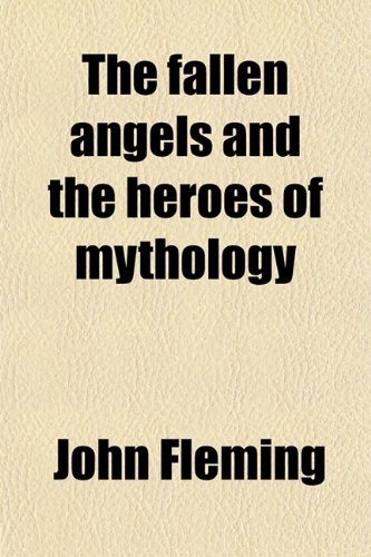 The Fallen Angels and the Heroes of Mythology (9780217293419) by Fleming, John