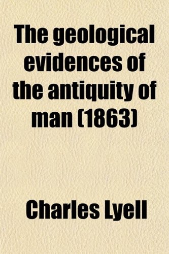 The geological evidences of the antiquity of man (1863) (9780217295802) by Lyell, Charles