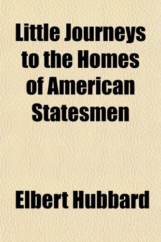 Little Journeys to the Homes of American Statesmen (9780217296526) by Hubbard, Elbert