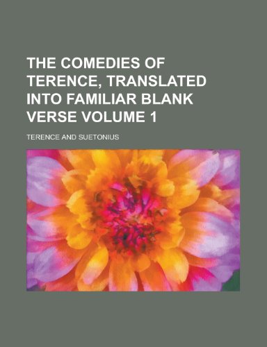 The Comedies of Terence, Translated Into Familiar Blank Verse Volume 1 (9780217296656) by Terence