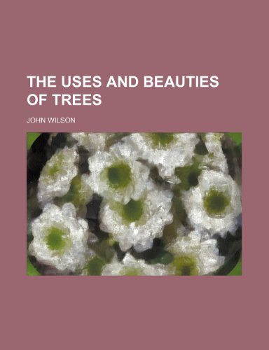 The uses and beauties of trees (9780217296717) by Wilson, John