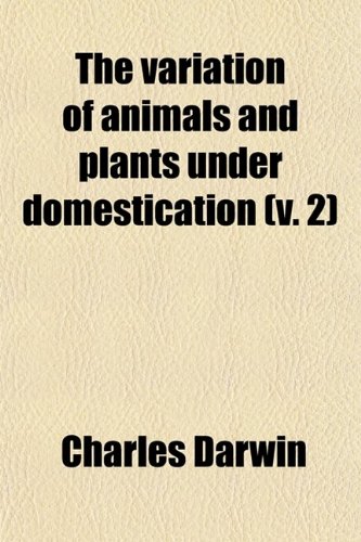 The Variation of Animals & Plants Under Domestication (Volume 2) (9780217297028) by Darwin, Charles